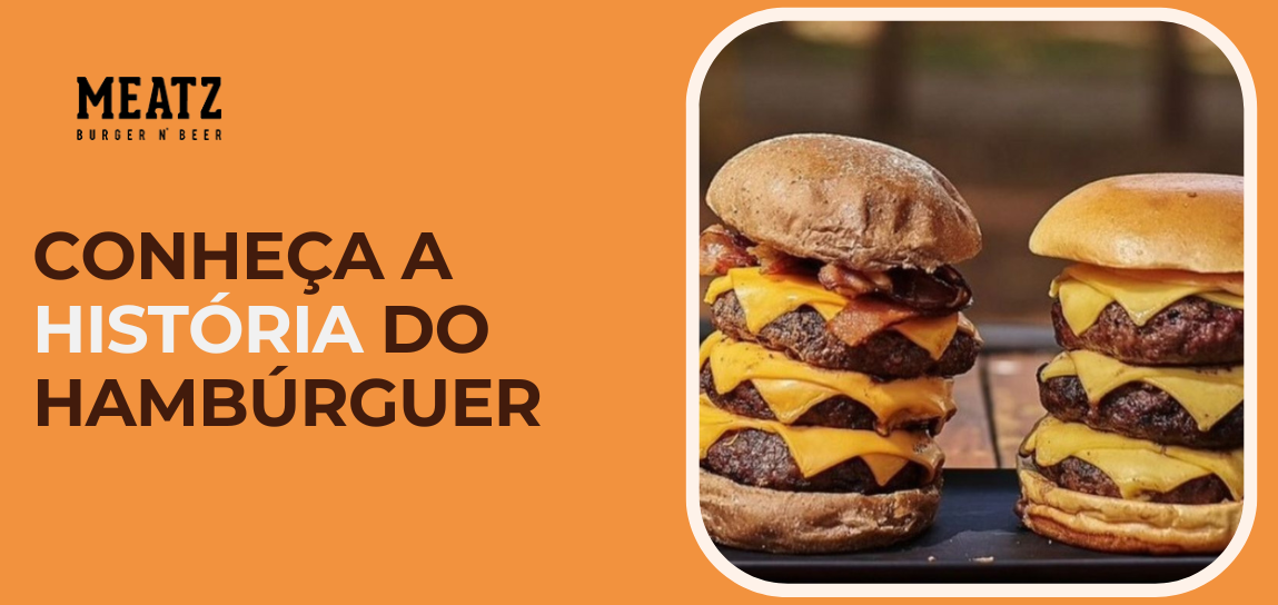 Hambúrgueres triplos com queijo e bacon ao lado do texto “Conheça a história do hambúrguer” da marca Meatz Burger n’ Beer em fundo laranja.